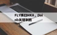开云体育app-FLY横扫HKA，Doinb关键制胜的简单介绍